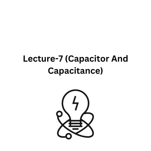 Lecture-7 (Capacitor And Capacitance)